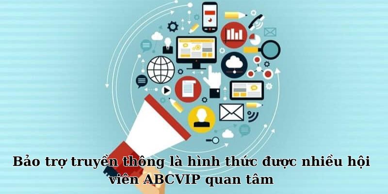 Bảo trợ truyền thông là hình thức được nhiều hội viên ABCVIP quan tâm