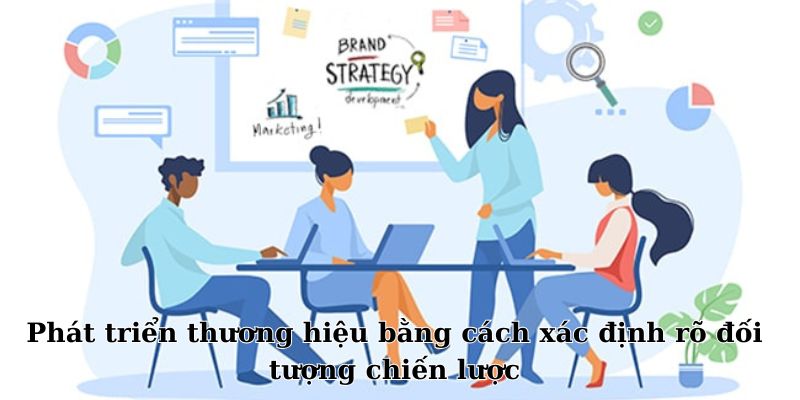 Phát triển thương hiệu bằng cách xác định rõ đối tượng chiến lược