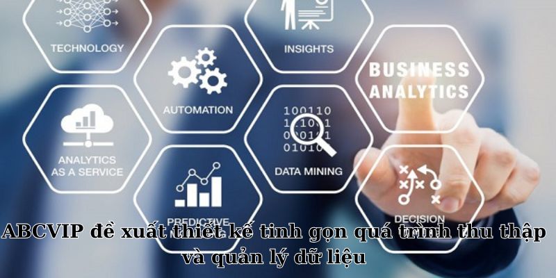 ABCVIP đề xuất thiết kế tinh gọn quá trình thu thập và quản lý dữ liệu